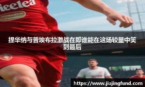 提华纳与普埃布拉激战在即谁能在这场较量中笑到最后