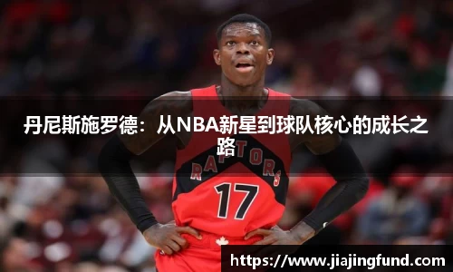 丹尼斯施罗德：从NBA新星到球队核心的成长之路