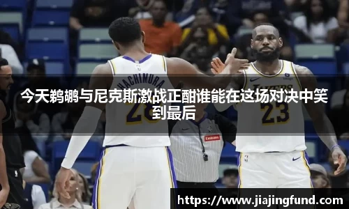 今天鹈鹕与尼克斯激战正酣谁能在这场对决中笑到最后
