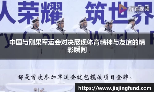 中国与刚果军运会对决展现体育精神与友谊的精彩瞬间
