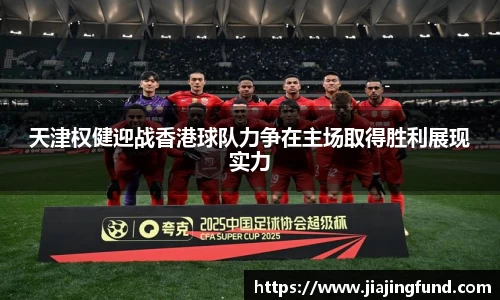 天津权健迎战香港球队力争在主场取得胜利展现实力