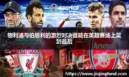 物利浦与伯恩利的激烈对决谁能在英超赛场上笑到最后
