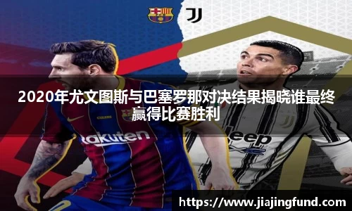 2020年尤文图斯与巴塞罗那对决结果揭晓谁最终赢得比赛胜利