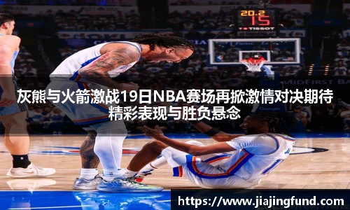 灰熊与火箭激战19日NBA赛场再掀激情对决期待精彩表现与胜负悬念