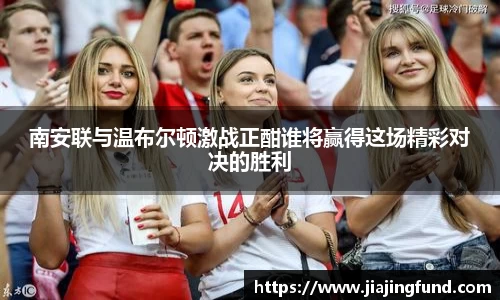 南安联与温布尔顿激战正酣谁将赢得这场精彩对决的胜利